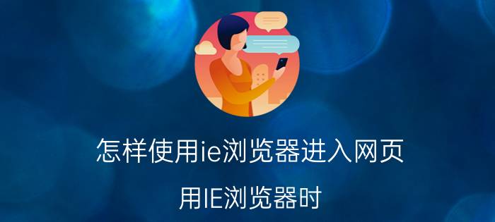 怎样使用ie浏览器进入网页 用IE浏览器时，怎么才能把网页打开的？